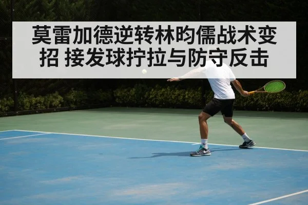 莫雷加德逆转林昀儒战术变招 接发球拧拉与防守反击